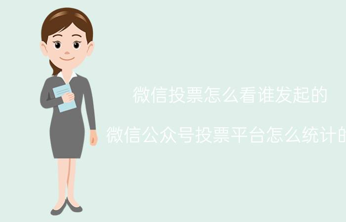 微信投票怎么看谁发起的 微信公众号投票平台怎么统计的？